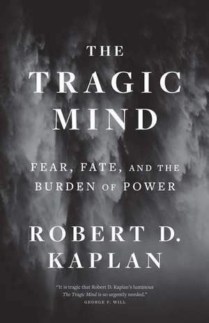 The Tragic Mind: Fear, Fate, and the Burden of Power de Robert D. Kaplan