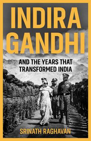 Indira Gandhi and the Years that Transformed India de Srinath Raghavan