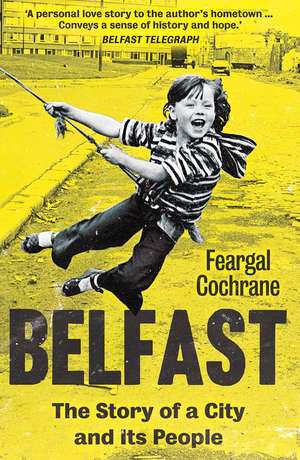 Belfast: The Story of a City and its People de Feargal Cochrane