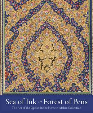 Sea of Ink--Forest of Pens: The Art of the Qur'an in the Hossein Afshar Collection de David J. Roxburgh