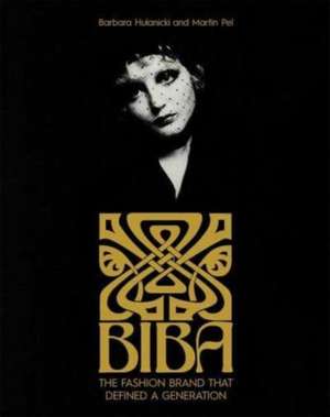 Biba: The Fashion Brand That Defined A Generation de Barbara Hulanicki