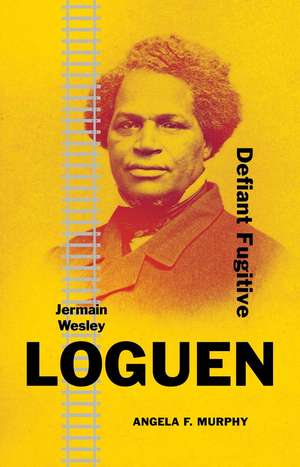 Jermain Wesley Loguen: Defiant Fugitive de Angela F Murphy