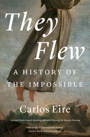 They Flew: A History of the Impossible de Carlos M. N. Eire