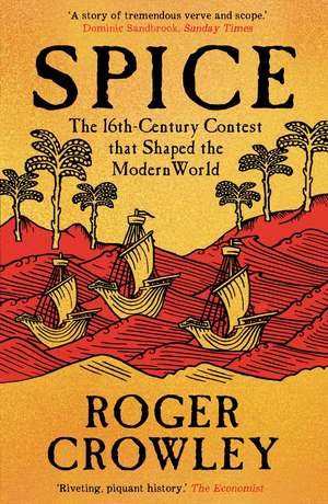 Spice: The 16th-Century Contest that Shaped the Modern World de Roger Crowley