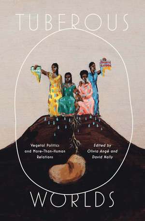 Tuberous Worlds: Vegetal Politics and More-Than-Human Relations de Olivia Ange