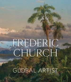 Frederic Church: Global Artist de Tim Barringer
