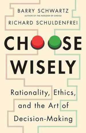 Choose Wisely: Rationality, Ethics, and the Art of Decision-Making de Barry Schwartz
