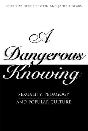 A Dangerous Knowing: Sexuality, Pedagogy and Popular Culture de Debbie Epstein