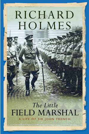 Holmes, R: The Little Field Marshal de Richard Holmes