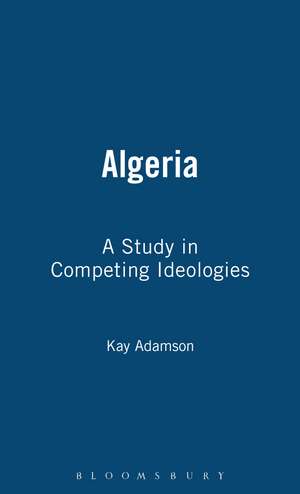 Algeria: A Study in Competing Ideologies de Kay Adamson