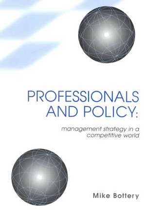 Professionals and Policy: Management Strategy in a Competitive World de Mike Bottery