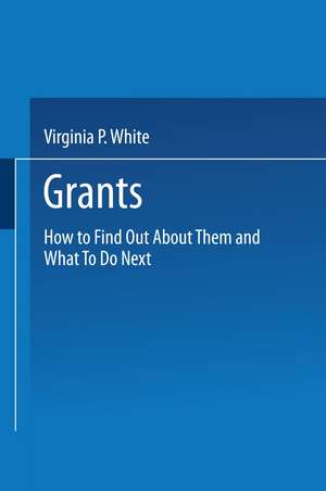 Grants: How to Find Out About Them and What To Do Next de Virginia P. White