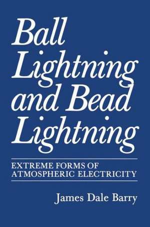 Ball Lightning and Bead Lightning: Extreme Forms of Atmospheric Electricity de James Barry