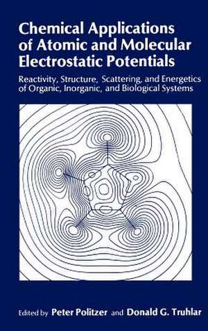 Chemical Applications of Atomic and Molecular Electrostatic Potentials: Reactivity, Structure, Scattering, and Energetics of Organic, Inorganic, and Biological Systems de Peter Politzer