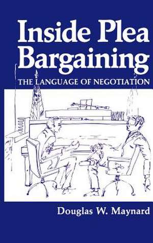 Inside Plea Bargaining: The Language of Negotiation de D.W. Maynard