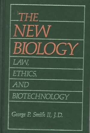 The New Biology: Law, Ethics, and Biotechnology de George P. Smith II