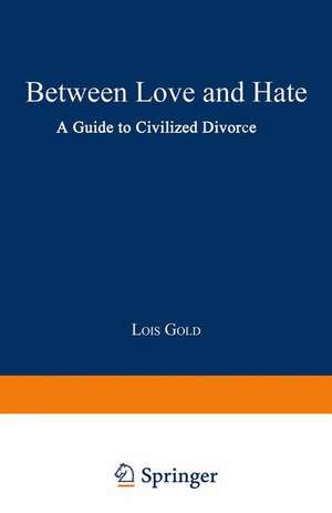 Between Love and Hate: A Guide to Civilized Divorce de Lois Gold