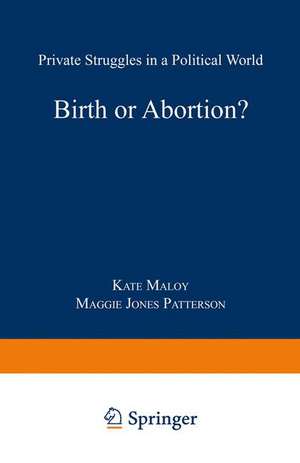 Birth or Abortion?: Private Struggles in a Political World de Kate Maloy