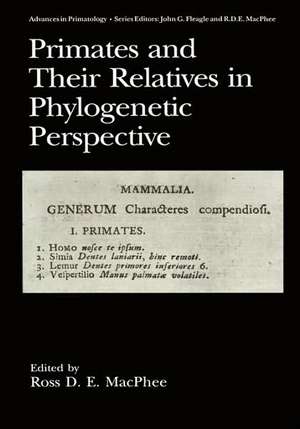 Primates and Their Relatives in Phylogenetic Perspective de Ross D.E. MacPhee