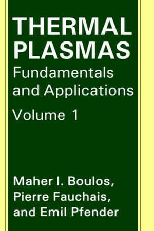 Thermal Plasmas: Fundamentals and Applications de M.I. Boulos