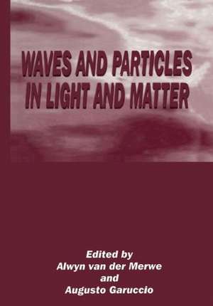 Waves and Particles in Light and Matter de Alwyn van der Merwe