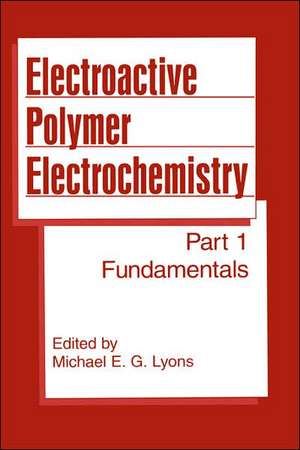 Electroactive Polymer Electrochemistry: Part 1: Fundamentals de Michael E.G. Lyons