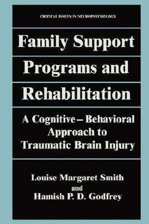 Family Support Programs and Rehabilitation: A Cognitive-Behavioral Approach to Traumatic Brain Injury de Louise Margaret Smith