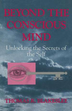 Beyond the Conscious Mind: Unlocking the Secrets of the Self de Thomas R. Blakeslee