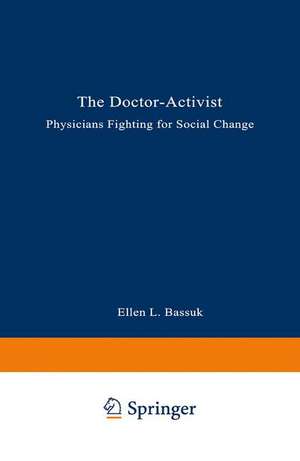 The Doctor-Activist: Physicians Fighting for Social Change de Ellen L. Bassuk