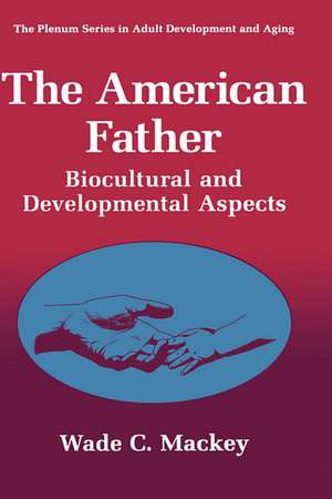 The American Father: Biocultural and Developmental Aspects de Wade C. Mackey