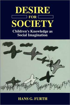 Desire for Society: Children’s Knowledge as Social Imagination de Hg Furth