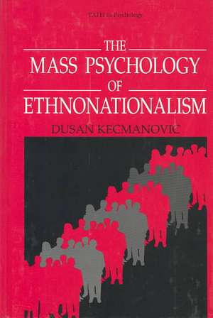 The Mass Psychology of Ethnonationalism de Dusan Kecmanovic