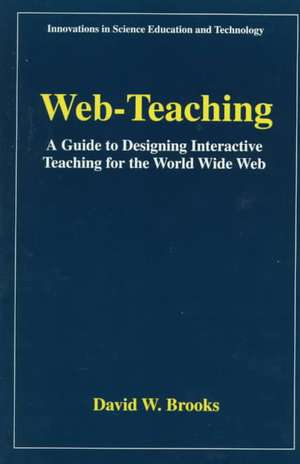 Web-Teaching: A Guide to Designing Interactive Teaching for the World Wide Web de David W. Brooks