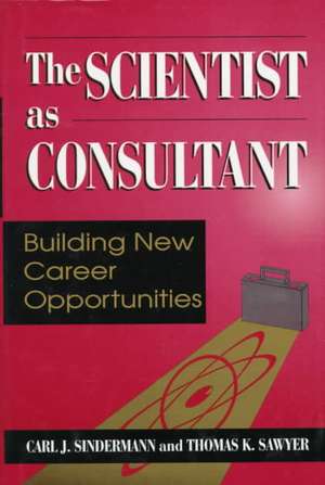 The Scientist as Consultant: Building New Career Opportunities de Carl J. Sindermann