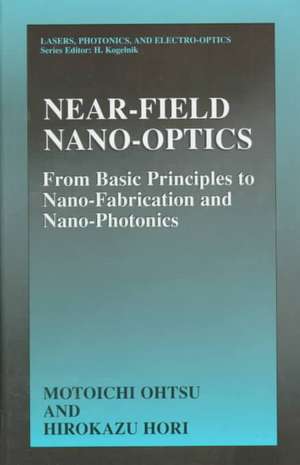 Near-Field Nano-Optics: From Basic Principles to Nano-Fabrication and Nano-Photonics de Motoichi Ohtsu