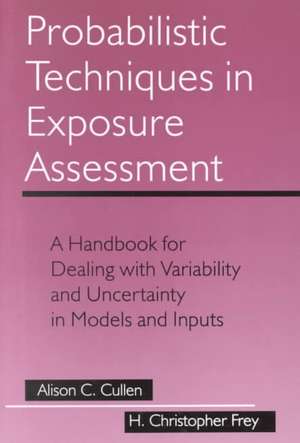 Probabilistic Techniques in Exposure Assessment: A Handbook for Dealing with Variability and Uncertainty in Models and Inputs de Alison C. Cullen