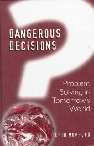 Dangerous Decisions: Problem Solving in Tomorrow's World de E. Mumford