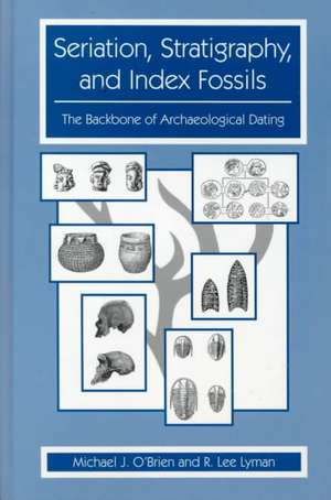 Seriation, Stratigraphy, and Index Fossils: The Backbone of Archaeological Dating de Michael J. O'Brien