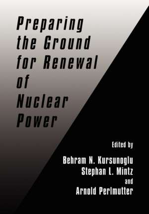 Preparing the Ground for Renewal of Nuclear Power de Behram N. Kursunogammalu