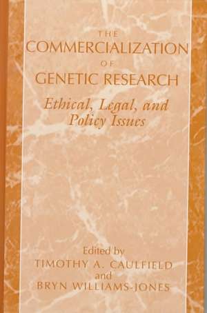 The Commercialization of Genetic Research: Ethical, Legal, and Policy Issues de Timothy A. Caulfield