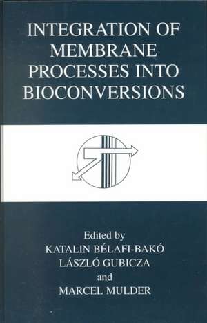 Integration of Membrane Processes into Bioconversions de Katalin Bélafi-Bakó