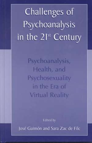 Challenges of Psychoanalysis in the 21st Century: Psychoanalysis, Health, and Psychosexuality in the Era of Virtual Reality de José Guimón