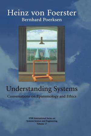 Understanding Systems: Conversations on Epistemology and Ethics de Heinz Von Foerster