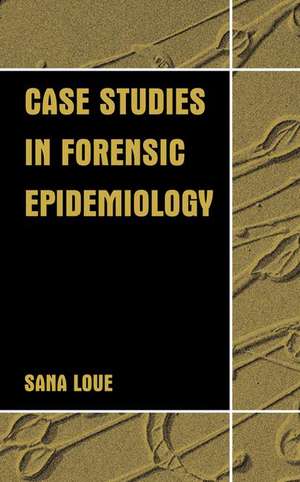 Case Studies in Forensic Epidemiology de Sana Loue