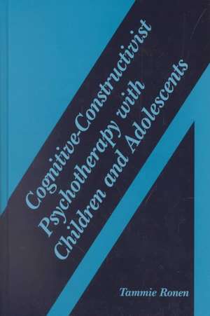 Cognitive-Constructivist Psychotherapy with Children and Adolescents de Tammie Ronen