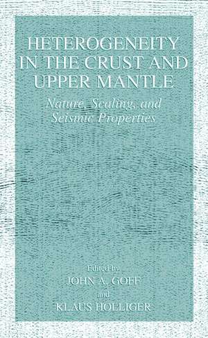 Heterogeneity in the Crust and Upper Mantle: Nature, Scaling, and Seismic Properties de John A. Goff