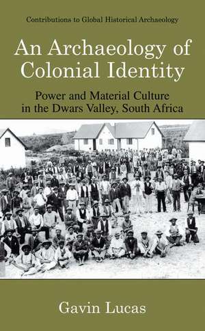 An Archaeology of Colonial Identity: Power and Material Culture in the Dwars Valley, South Africa de Gavin Lucas