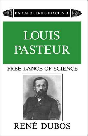 Louis Pasteur: Free Lance of Science de René Dubos