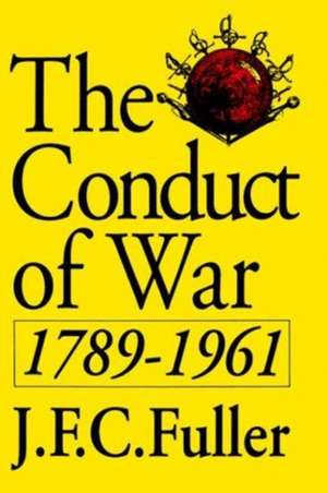 The Conduct Of War, 1789-1961: A Study Of The Impact Of The French, Industrial, And Russian Revolutions On War And Its Conduct de J. F. C. Fuller