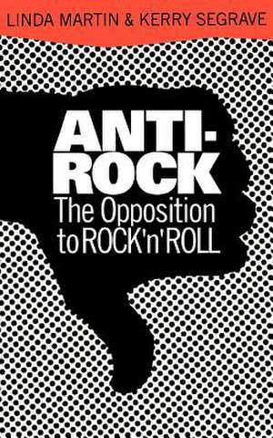 Anti-Rock: The Opposition To Rock 'n' Roll de Linda Martin